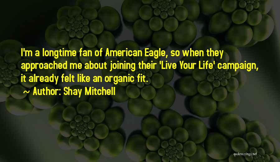 Shay Mitchell Quotes: I'm A Longtime Fan Of American Eagle, So When They Approached Me About Joining Their 'live Your Life' Campaign, It