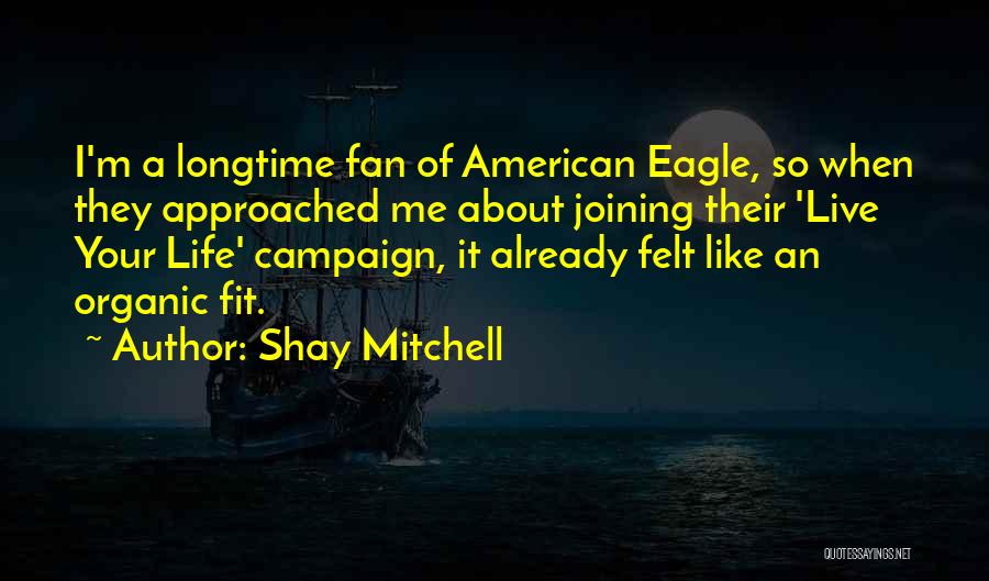 Shay Mitchell Quotes: I'm A Longtime Fan Of American Eagle, So When They Approached Me About Joining Their 'live Your Life' Campaign, It