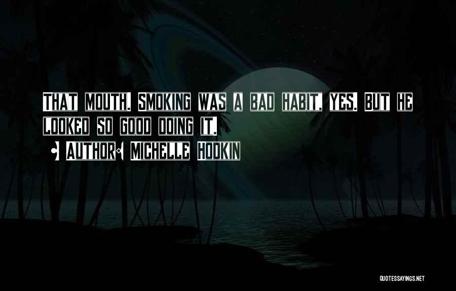 Michelle Hodkin Quotes: That Mouth. Smoking Was A Bad Habit, Yes. But He Looked So Good Doing It.