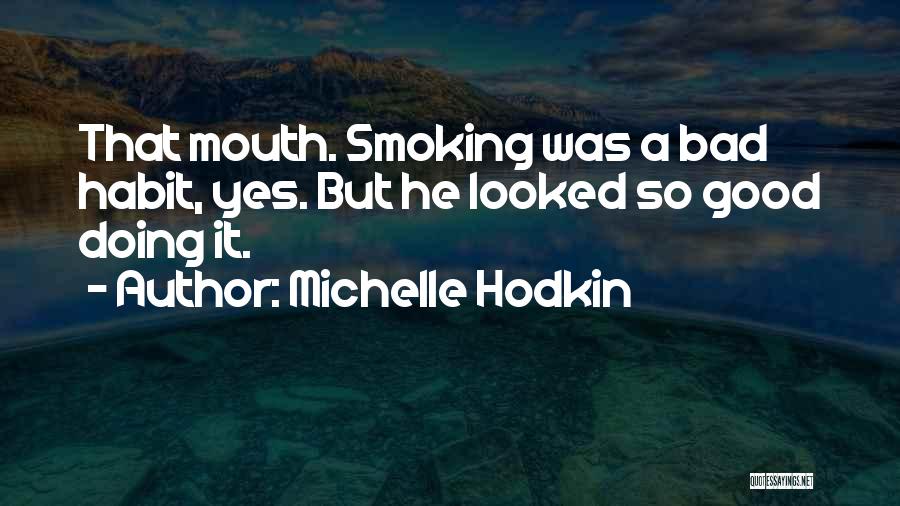 Michelle Hodkin Quotes: That Mouth. Smoking Was A Bad Habit, Yes. But He Looked So Good Doing It.