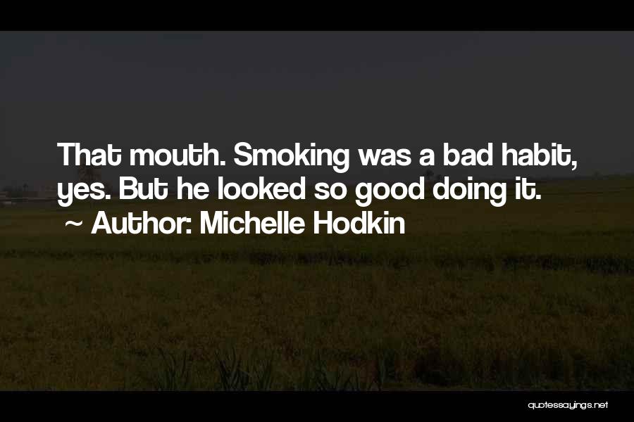 Michelle Hodkin Quotes: That Mouth. Smoking Was A Bad Habit, Yes. But He Looked So Good Doing It.