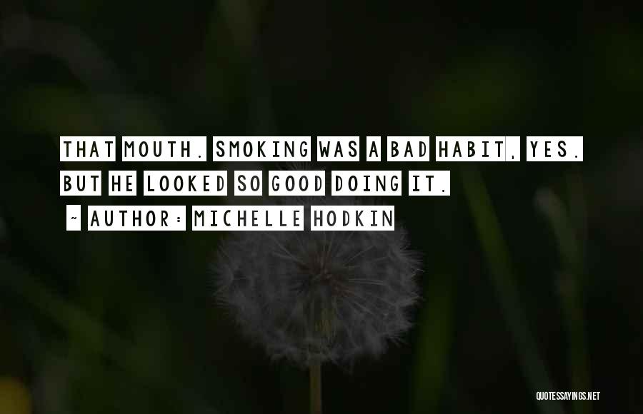 Michelle Hodkin Quotes: That Mouth. Smoking Was A Bad Habit, Yes. But He Looked So Good Doing It.
