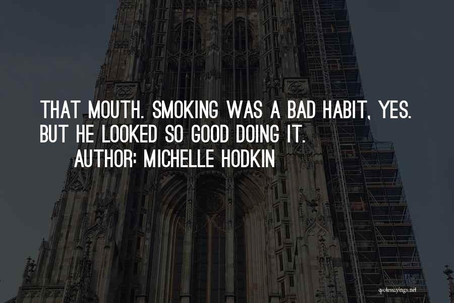 Michelle Hodkin Quotes: That Mouth. Smoking Was A Bad Habit, Yes. But He Looked So Good Doing It.
