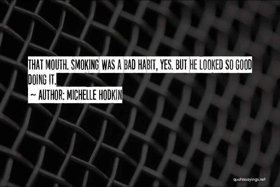 Michelle Hodkin Quotes: That Mouth. Smoking Was A Bad Habit, Yes. But He Looked So Good Doing It.