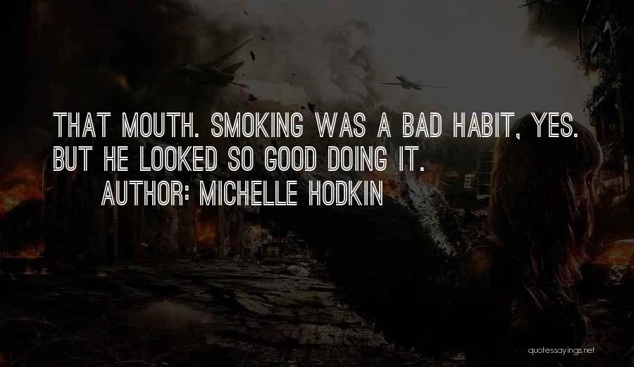 Michelle Hodkin Quotes: That Mouth. Smoking Was A Bad Habit, Yes. But He Looked So Good Doing It.