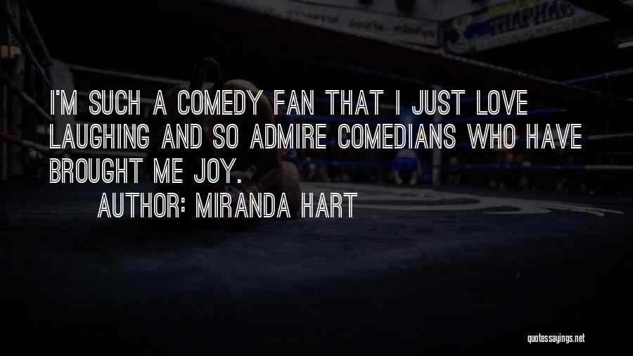 Miranda Hart Quotes: I'm Such A Comedy Fan That I Just Love Laughing And So Admire Comedians Who Have Brought Me Joy.