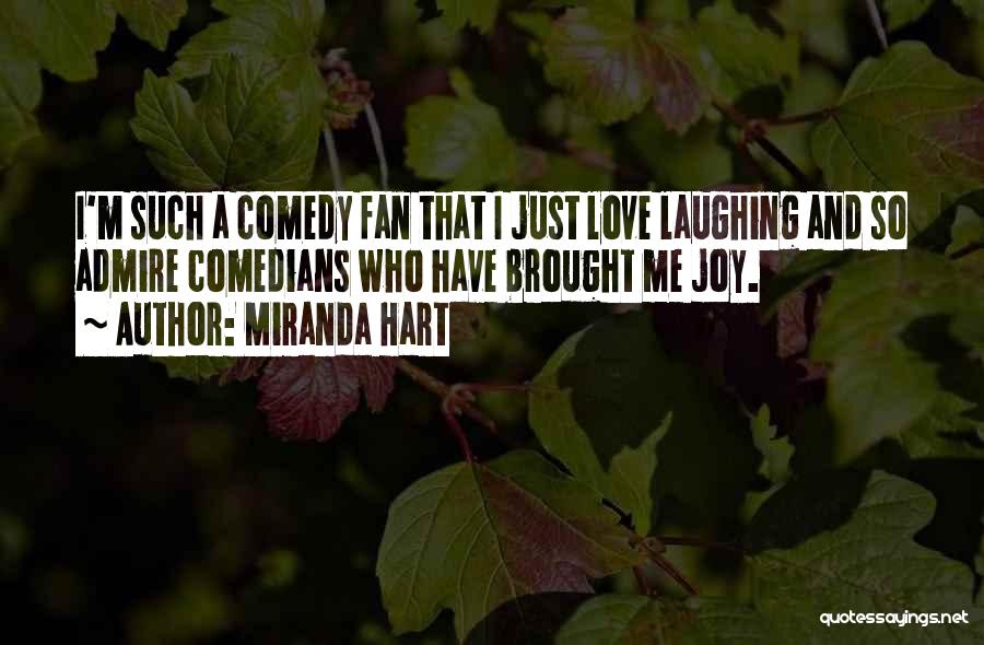 Miranda Hart Quotes: I'm Such A Comedy Fan That I Just Love Laughing And So Admire Comedians Who Have Brought Me Joy.