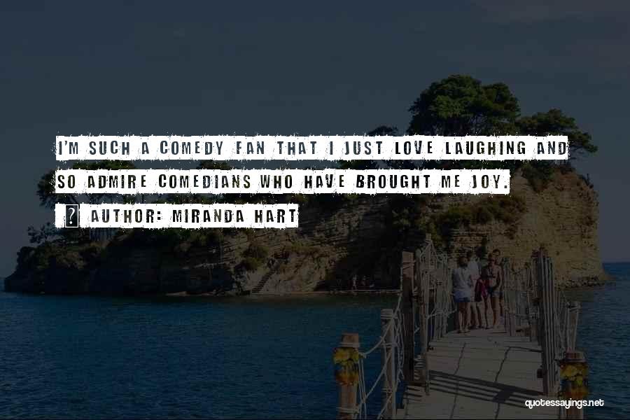Miranda Hart Quotes: I'm Such A Comedy Fan That I Just Love Laughing And So Admire Comedians Who Have Brought Me Joy.