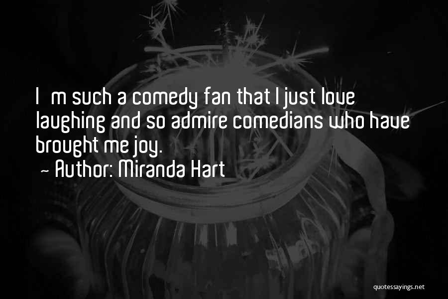 Miranda Hart Quotes: I'm Such A Comedy Fan That I Just Love Laughing And So Admire Comedians Who Have Brought Me Joy.
