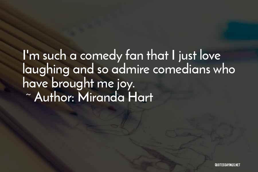 Miranda Hart Quotes: I'm Such A Comedy Fan That I Just Love Laughing And So Admire Comedians Who Have Brought Me Joy.