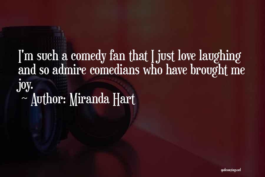 Miranda Hart Quotes: I'm Such A Comedy Fan That I Just Love Laughing And So Admire Comedians Who Have Brought Me Joy.