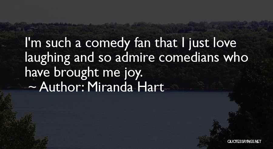 Miranda Hart Quotes: I'm Such A Comedy Fan That I Just Love Laughing And So Admire Comedians Who Have Brought Me Joy.