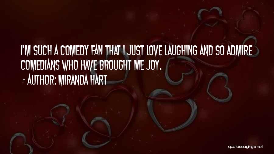 Miranda Hart Quotes: I'm Such A Comedy Fan That I Just Love Laughing And So Admire Comedians Who Have Brought Me Joy.