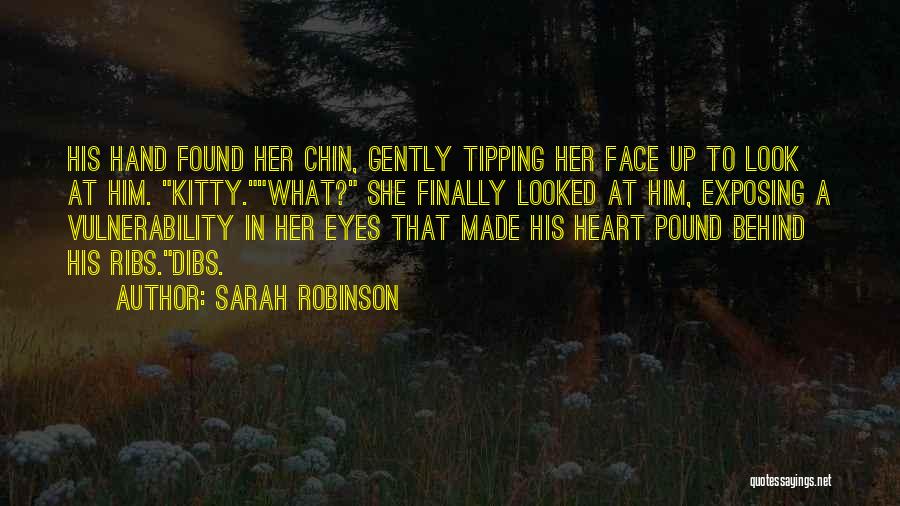 Sarah Robinson Quotes: His Hand Found Her Chin, Gently Tipping Her Face Up To Look At Him. Kitty.what? She Finally Looked At Him,
