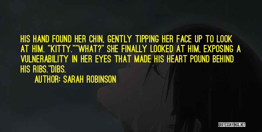 Sarah Robinson Quotes: His Hand Found Her Chin, Gently Tipping Her Face Up To Look At Him. Kitty.what? She Finally Looked At Him,