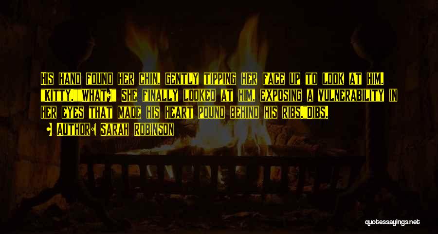 Sarah Robinson Quotes: His Hand Found Her Chin, Gently Tipping Her Face Up To Look At Him. Kitty.what? She Finally Looked At Him,