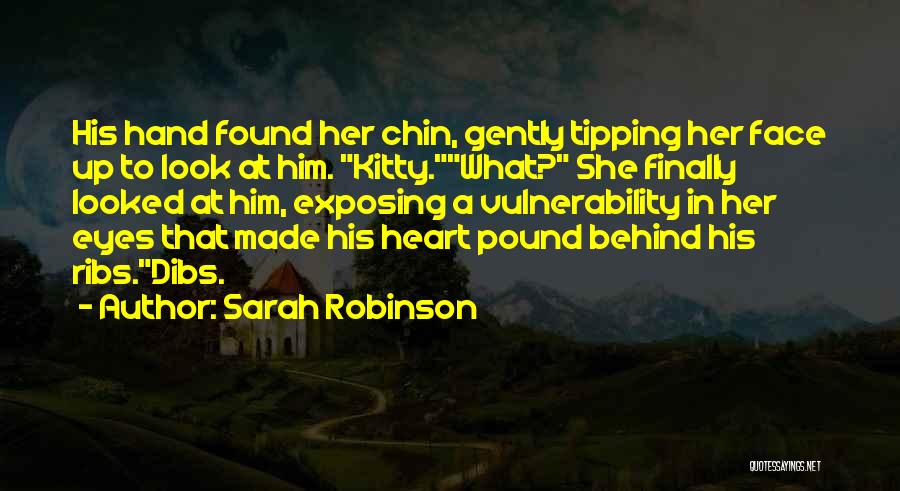 Sarah Robinson Quotes: His Hand Found Her Chin, Gently Tipping Her Face Up To Look At Him. Kitty.what? She Finally Looked At Him,