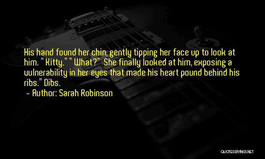 Sarah Robinson Quotes: His Hand Found Her Chin, Gently Tipping Her Face Up To Look At Him. Kitty.what? She Finally Looked At Him,