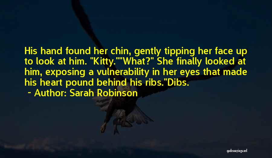 Sarah Robinson Quotes: His Hand Found Her Chin, Gently Tipping Her Face Up To Look At Him. Kitty.what? She Finally Looked At Him,