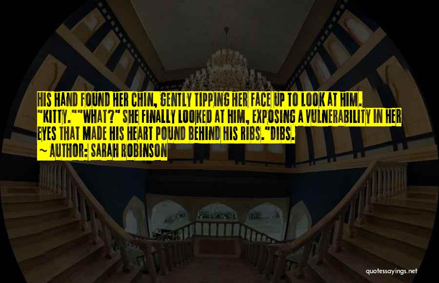 Sarah Robinson Quotes: His Hand Found Her Chin, Gently Tipping Her Face Up To Look At Him. Kitty.what? She Finally Looked At Him,