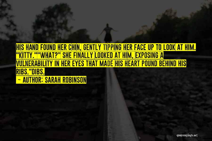 Sarah Robinson Quotes: His Hand Found Her Chin, Gently Tipping Her Face Up To Look At Him. Kitty.what? She Finally Looked At Him,