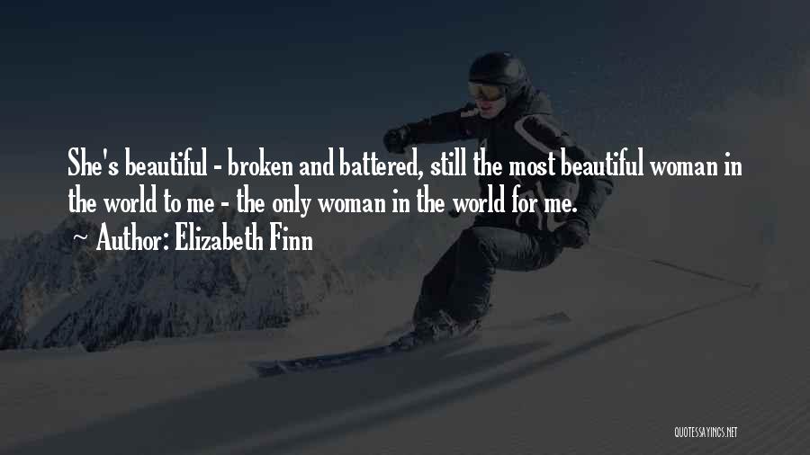 Elizabeth Finn Quotes: She's Beautiful - Broken And Battered, Still The Most Beautiful Woman In The World To Me - The Only Woman