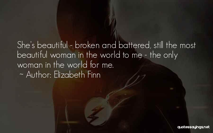 Elizabeth Finn Quotes: She's Beautiful - Broken And Battered, Still The Most Beautiful Woman In The World To Me - The Only Woman