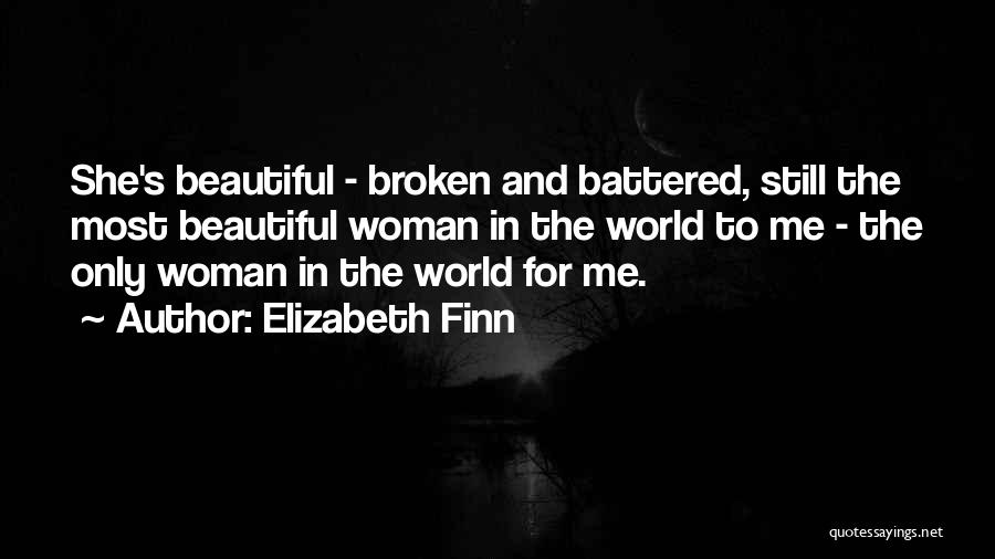 Elizabeth Finn Quotes: She's Beautiful - Broken And Battered, Still The Most Beautiful Woman In The World To Me - The Only Woman