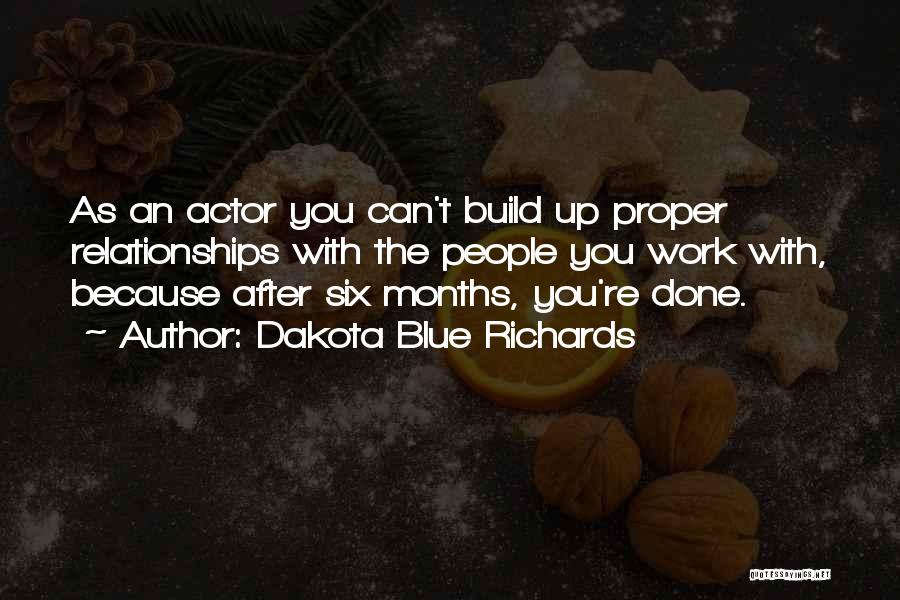 Dakota Blue Richards Quotes: As An Actor You Can't Build Up Proper Relationships With The People You Work With, Because After Six Months, You're