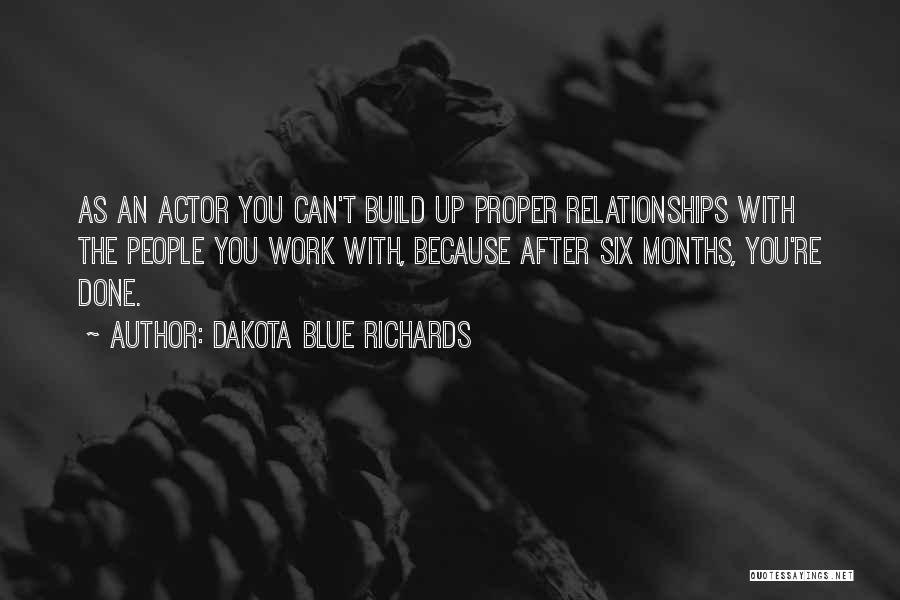Dakota Blue Richards Quotes: As An Actor You Can't Build Up Proper Relationships With The People You Work With, Because After Six Months, You're