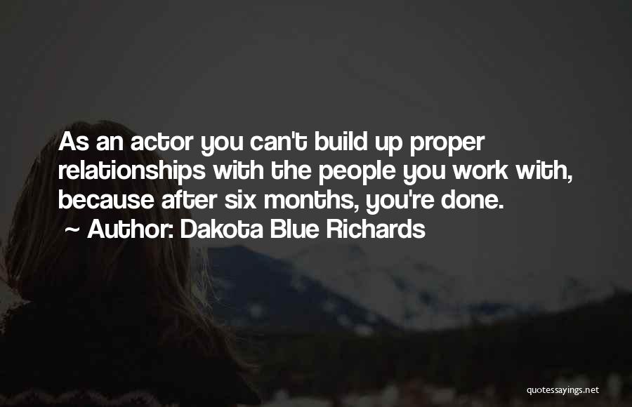 Dakota Blue Richards Quotes: As An Actor You Can't Build Up Proper Relationships With The People You Work With, Because After Six Months, You're