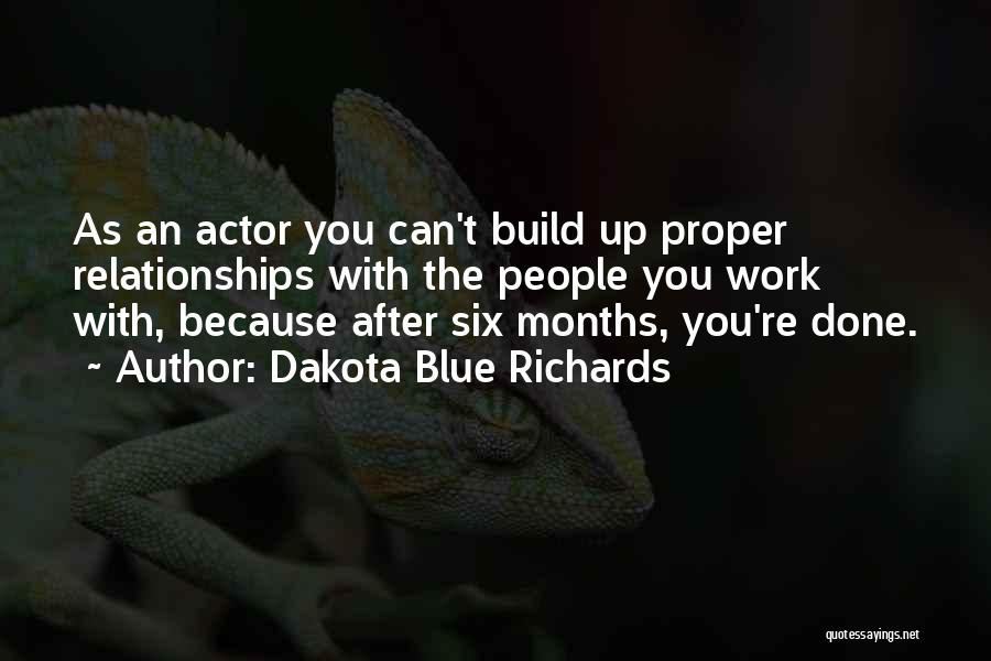 Dakota Blue Richards Quotes: As An Actor You Can't Build Up Proper Relationships With The People You Work With, Because After Six Months, You're