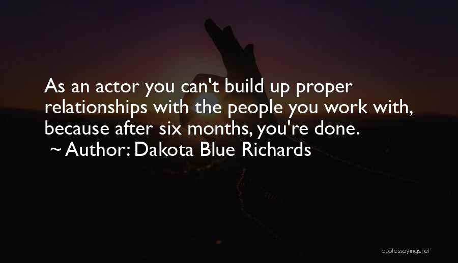 Dakota Blue Richards Quotes: As An Actor You Can't Build Up Proper Relationships With The People You Work With, Because After Six Months, You're