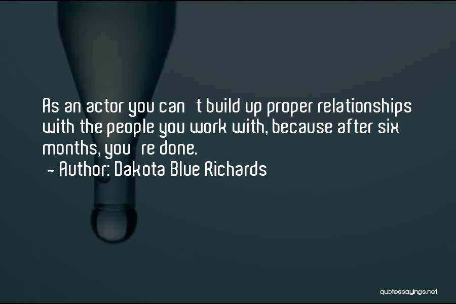 Dakota Blue Richards Quotes: As An Actor You Can't Build Up Proper Relationships With The People You Work With, Because After Six Months, You're