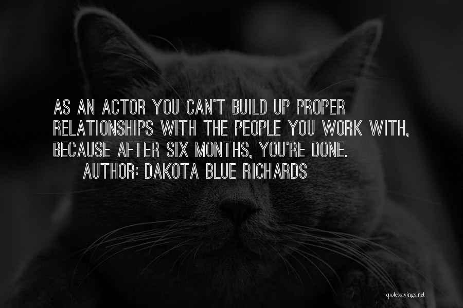 Dakota Blue Richards Quotes: As An Actor You Can't Build Up Proper Relationships With The People You Work With, Because After Six Months, You're