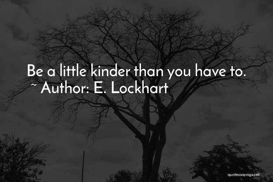 E. Lockhart Quotes: Be A Little Kinder Than You Have To.