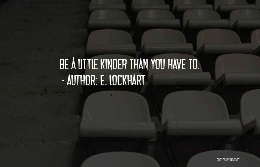 E. Lockhart Quotes: Be A Little Kinder Than You Have To.
