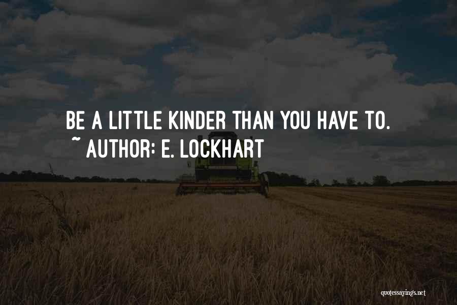 E. Lockhart Quotes: Be A Little Kinder Than You Have To.