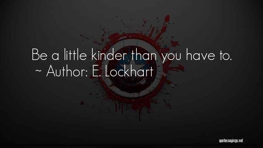 E. Lockhart Quotes: Be A Little Kinder Than You Have To.
