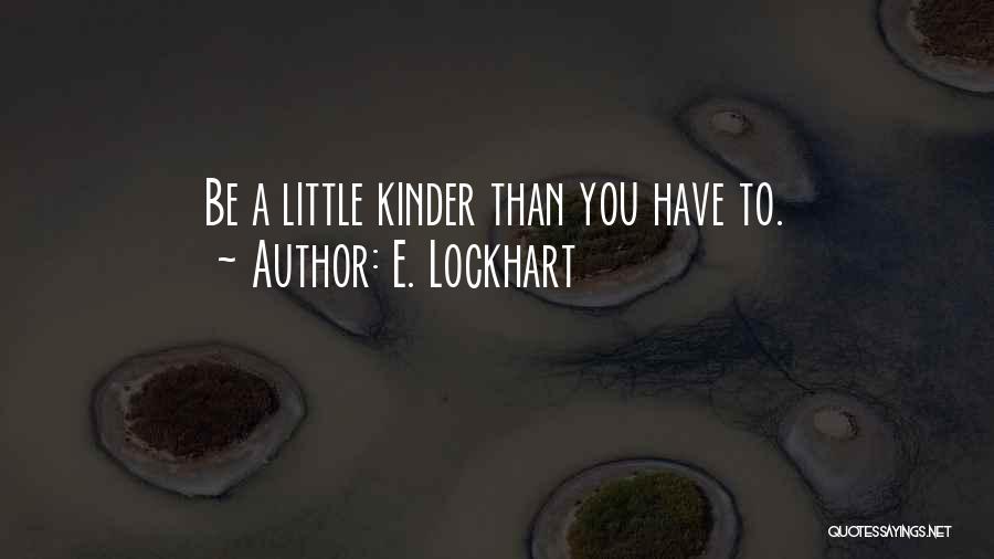 E. Lockhart Quotes: Be A Little Kinder Than You Have To.