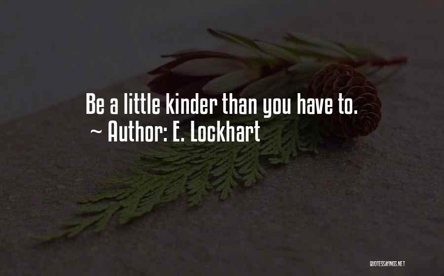 E. Lockhart Quotes: Be A Little Kinder Than You Have To.