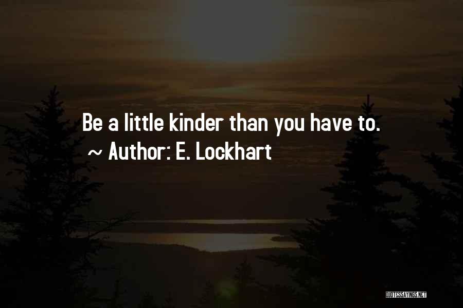 E. Lockhart Quotes: Be A Little Kinder Than You Have To.