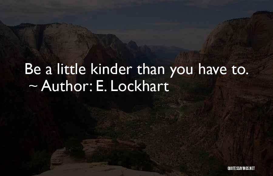 E. Lockhart Quotes: Be A Little Kinder Than You Have To.