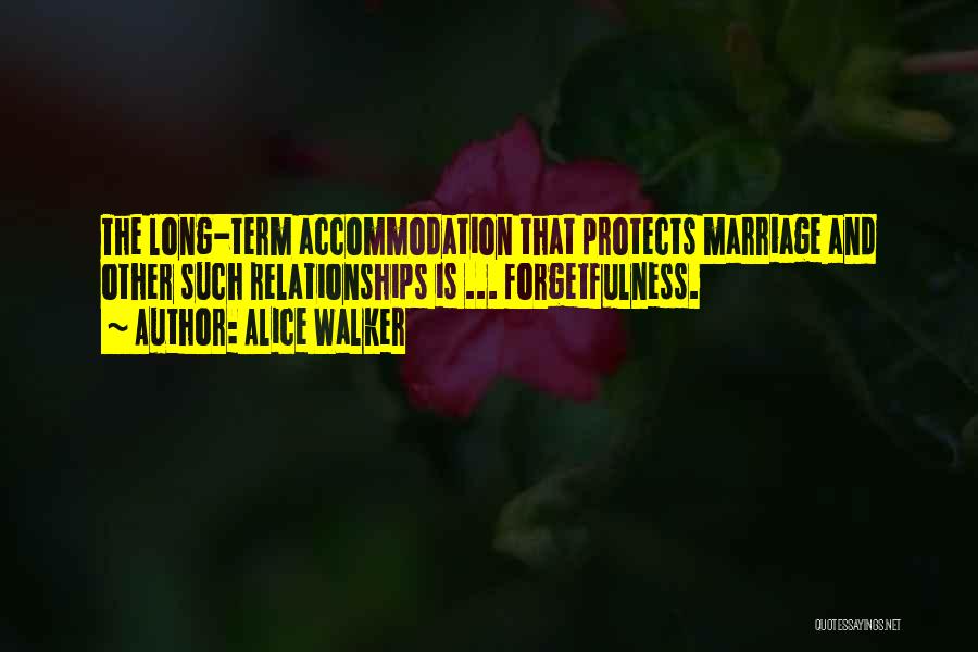 Alice Walker Quotes: The Long-term Accommodation That Protects Marriage And Other Such Relationships Is ... Forgetfulness.