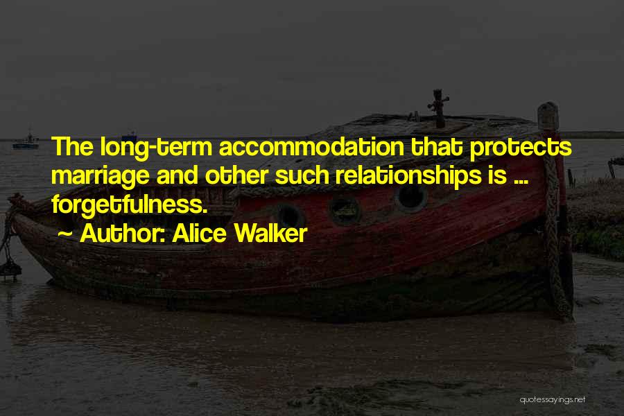 Alice Walker Quotes: The Long-term Accommodation That Protects Marriage And Other Such Relationships Is ... Forgetfulness.