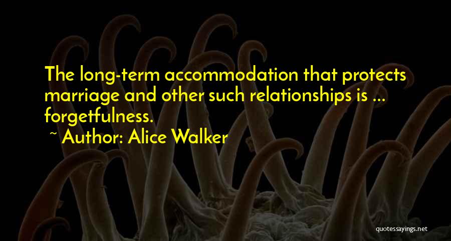Alice Walker Quotes: The Long-term Accommodation That Protects Marriage And Other Such Relationships Is ... Forgetfulness.