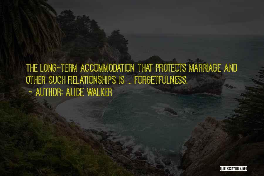 Alice Walker Quotes: The Long-term Accommodation That Protects Marriage And Other Such Relationships Is ... Forgetfulness.