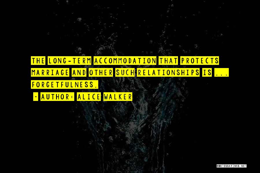 Alice Walker Quotes: The Long-term Accommodation That Protects Marriage And Other Such Relationships Is ... Forgetfulness.