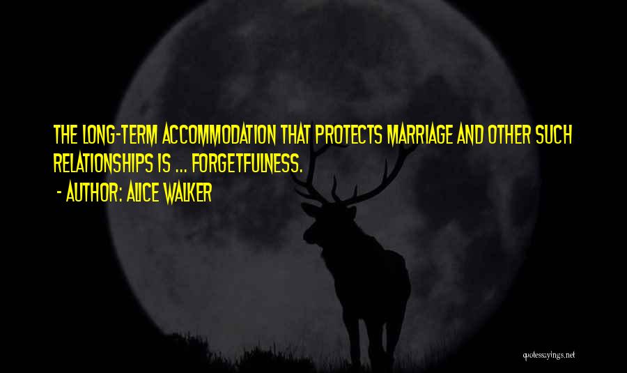 Alice Walker Quotes: The Long-term Accommodation That Protects Marriage And Other Such Relationships Is ... Forgetfulness.