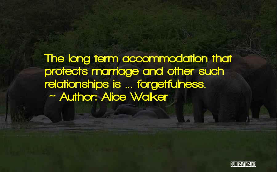 Alice Walker Quotes: The Long-term Accommodation That Protects Marriage And Other Such Relationships Is ... Forgetfulness.